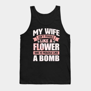 my wife isn't fragile like a flower she is fragile like a bomb Tank Top